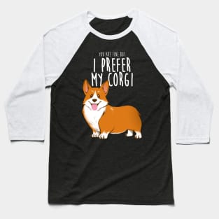 I prefer my corgi Baseball T-Shirt